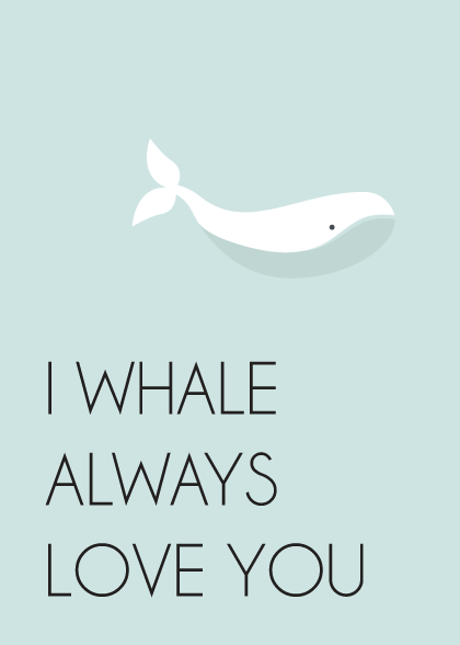 I Whale Always Love You – Tekstplakater